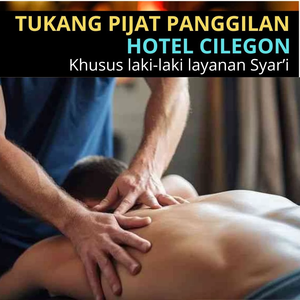 Jasa Terapi Pijat Panggilan di Cilegon – Khusus Laki-laki Layanan Syar'i Panggilan Hotel dan Rumah 24 Jam